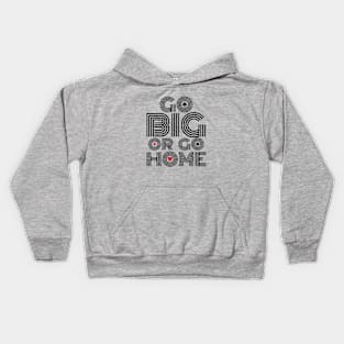 Go Big or Go Home (Black Font Edition) Kids Hoodie